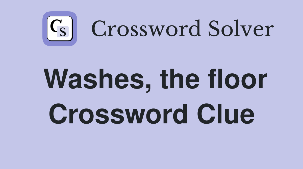 Washes, the floor Crossword Clue Answers Crossword Solver